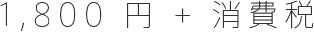 1,800 円 + 消費税