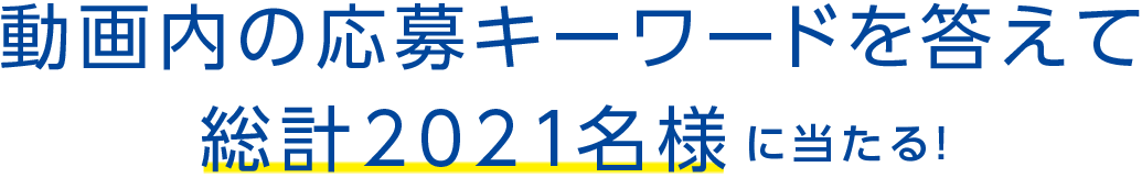 動画内の応募キーワードを答えて総計2021名様に当たる！