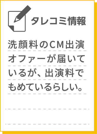 洗顔料のCM出演オファーが届いているが、出演料でもめているらしい。