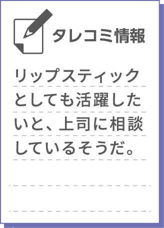 リップスティックとしても活躍したいと、上司に相談しているそうだ。