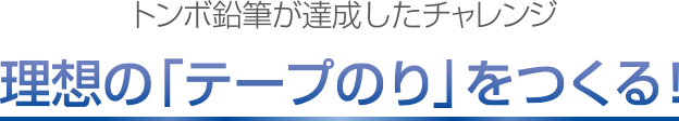 理想の「テープのり」をつくる！