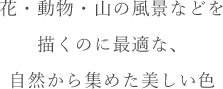 花・動物・山の風景などを描くのに最適な、自然から集めた美しい色