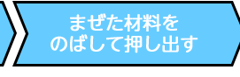 まぜた材料をのばして押し出す