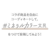 コラボ商品を自由にコーディネートして、「#ミネラルカラー文具」をつけて投稿してみよう！