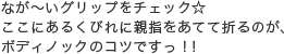 なが?いグリップをチェック☆ここにあるくびれに親指をあてて折るのが、ボディノックのコツですっ！！