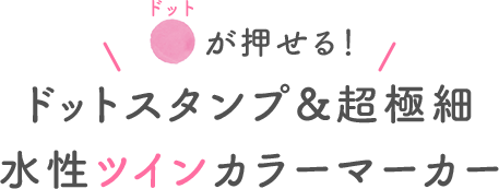 ドットが押せる！ ドットスタンプ&超極細水性ツインカラーマーカー